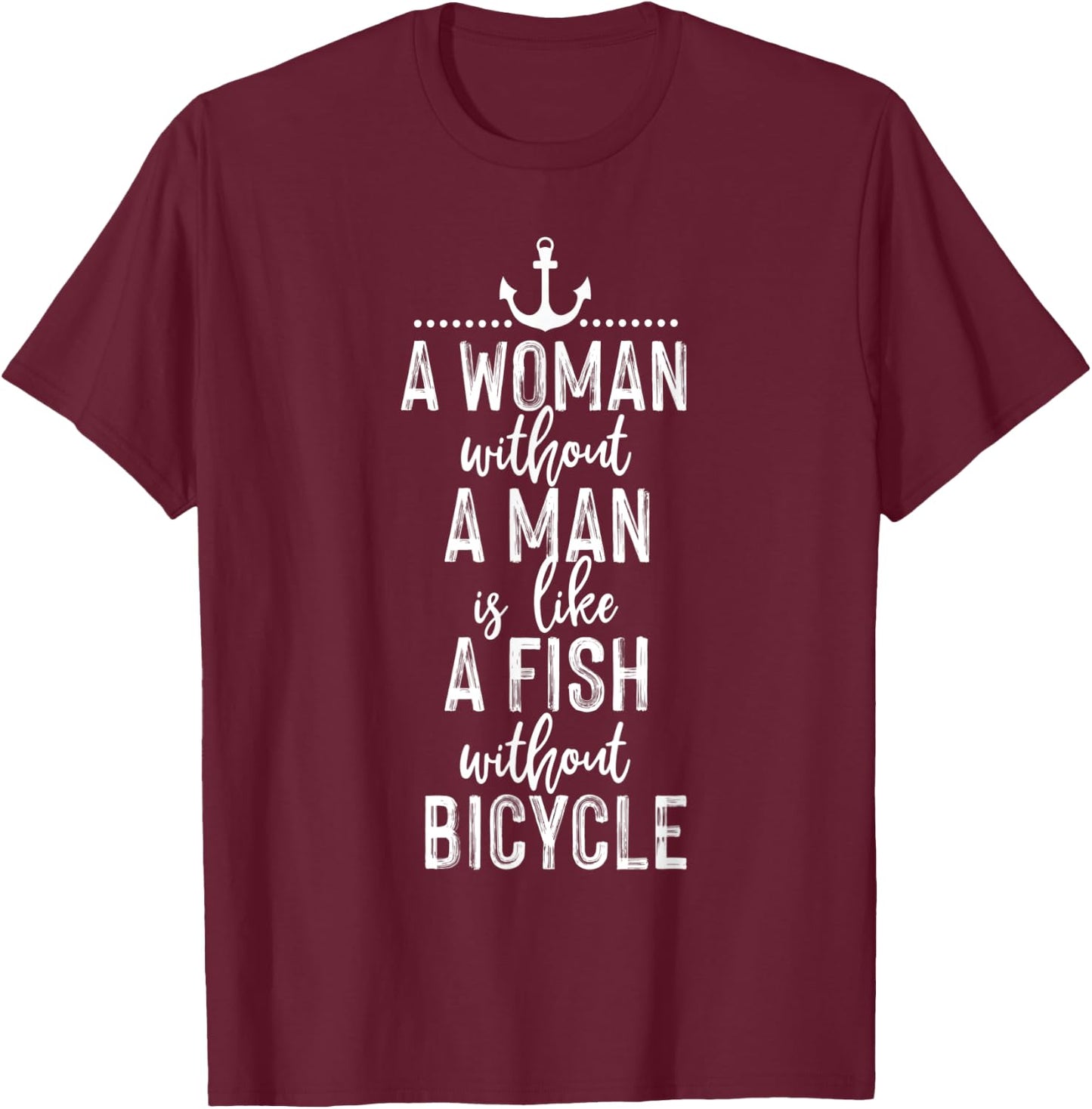 A Woman Without a Man is Like a Fish Funny Feminist Quote T-Shirt - T-Shirt | Maroon
