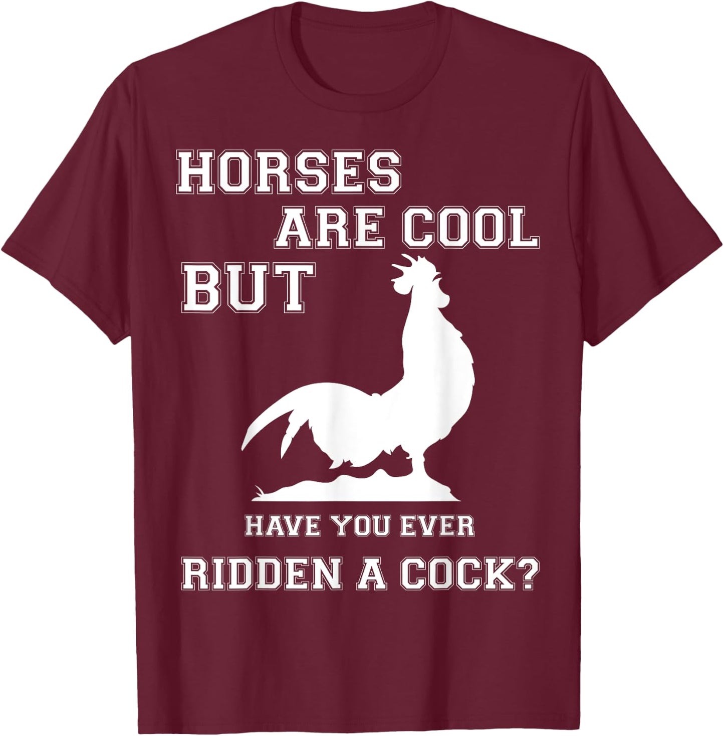 Horses are cool but have you ever ridden a Cock? Men Funny T-Shirt - T-Shirt | Maroon