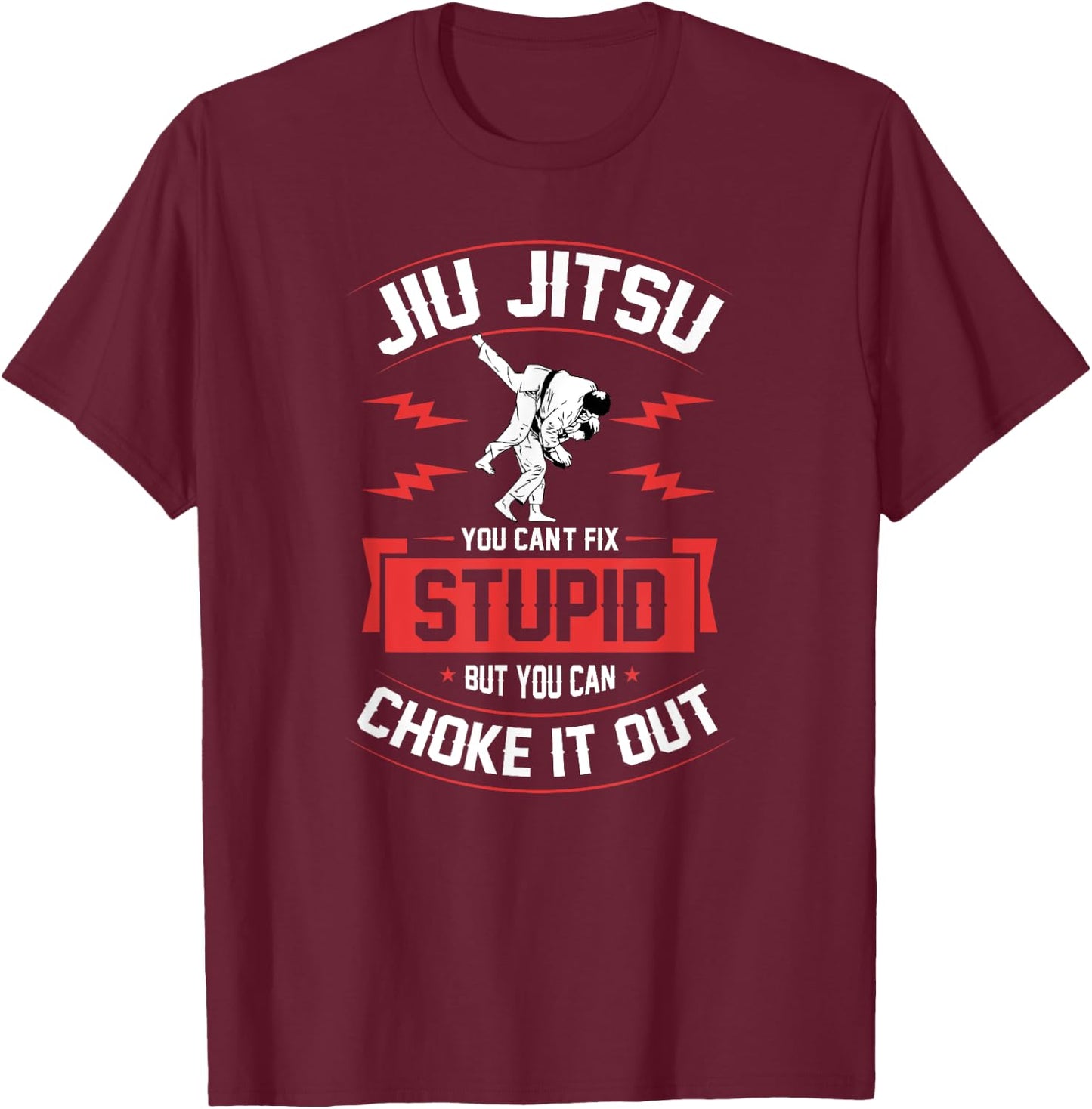 Jiu Jitsu You Can't Fix Stupid But You Can Choke It Out T-Shirt - T-Shirt | Maroon