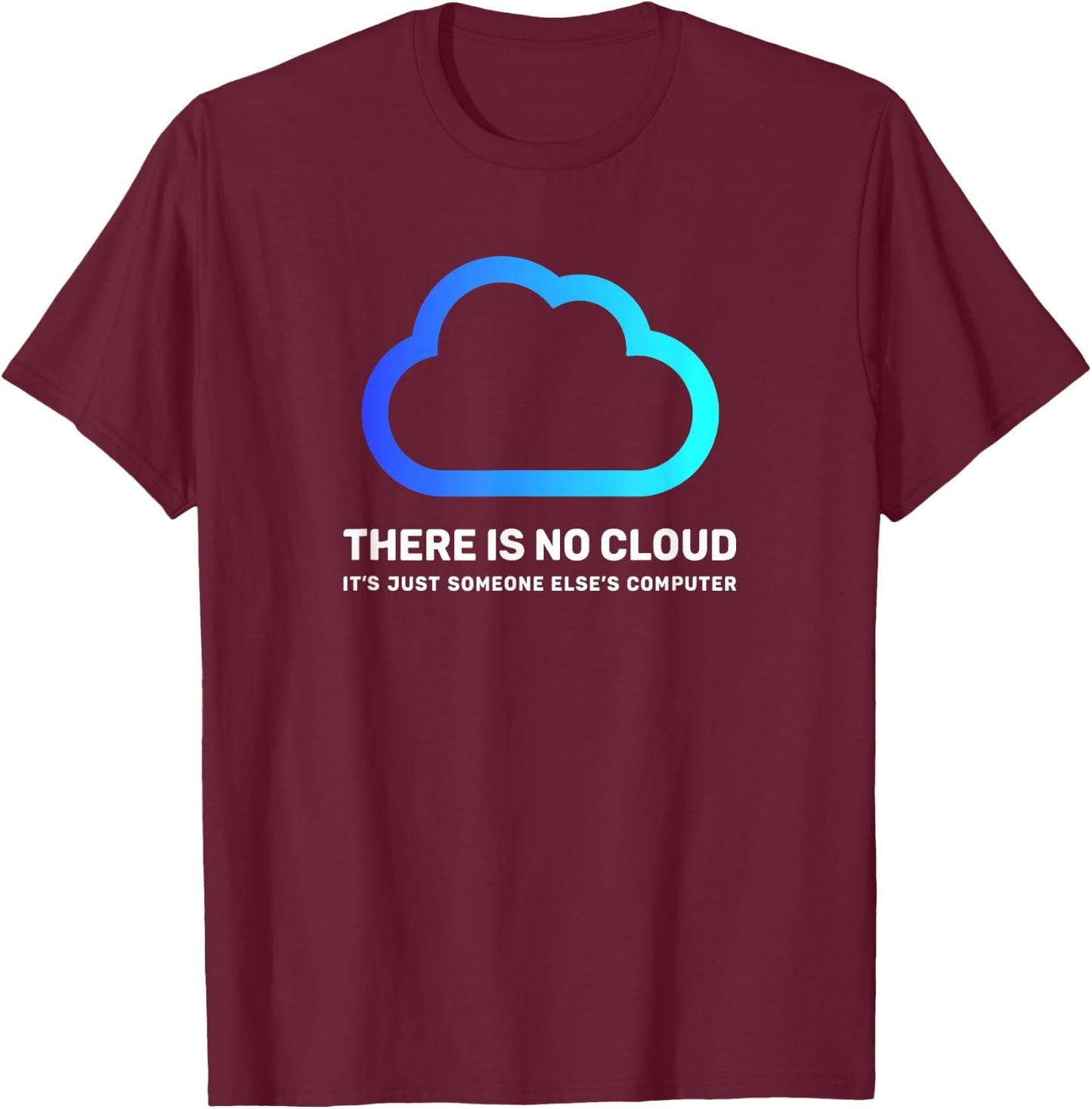 There is no Cloud Shirt ...just Someone Else's Computer Geek T-Shirt - T-Shirt | Maroon