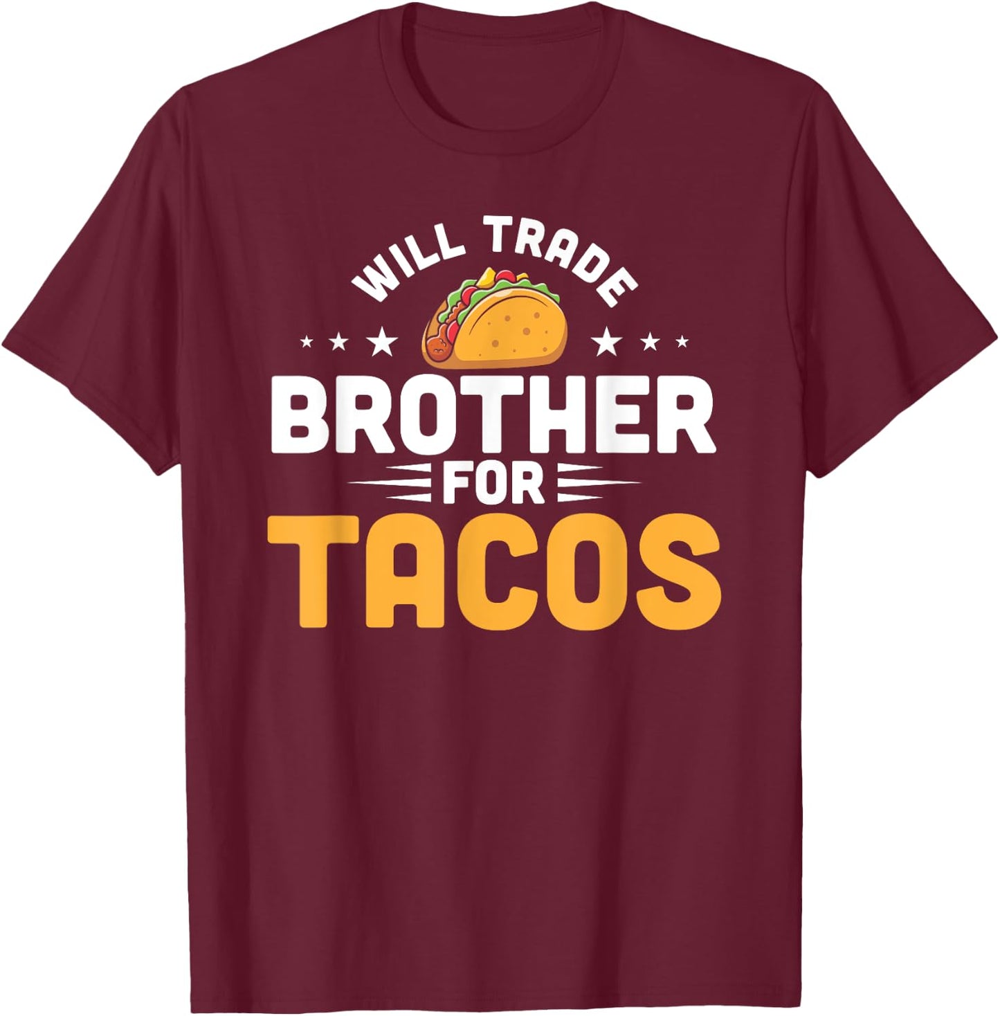 Will Trade Brother For Tacos Funny Humor Mexican Taco Lover T-Shirt - T-Shirt | Maroon