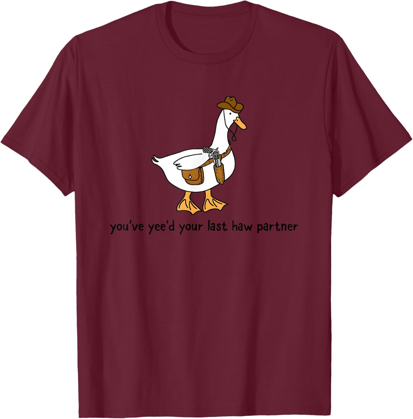 You’ve Yee’d Your Last Haw Partner Cowboy Duck T-Shirt - T-Shirt | Maroon