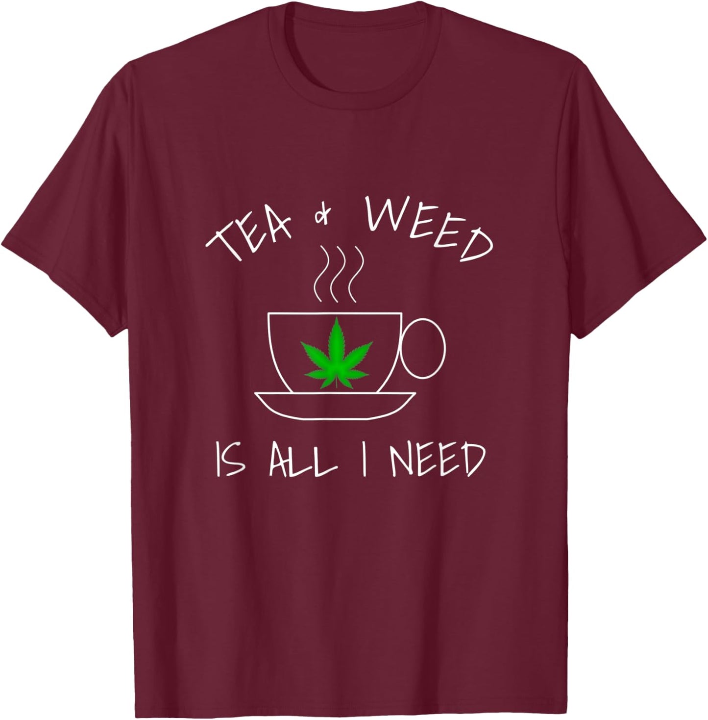 Tea & Weed Is All I Need Love Marijuana Tea Drinker T-Shirt - T-Shirt | Maroon