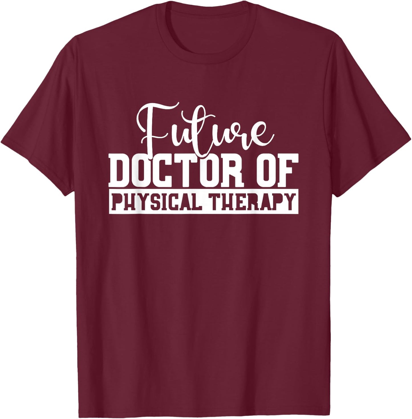 Future Physical Therapy Doctor DPT Student Graduation Gift T-Shirt - T-Shirt | Maroon
