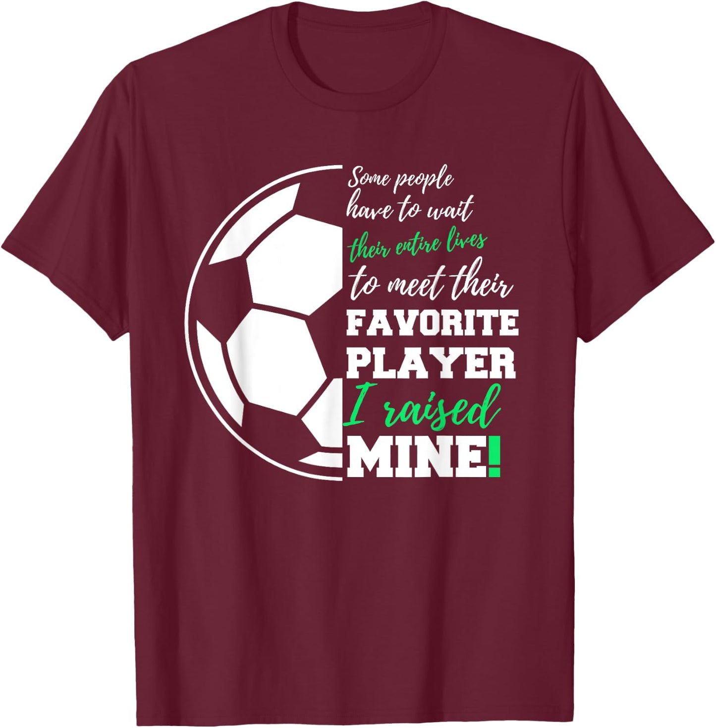 Some People Have To Wait Their Entire Lives Soccer Player T-Shirt - T-Shirt | Maroon