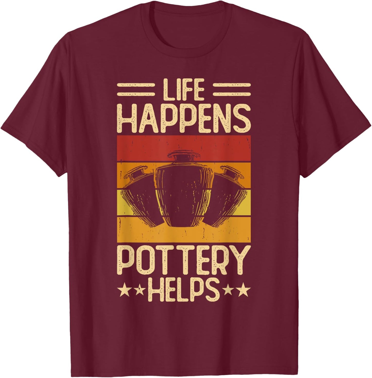 Life Happens Pottery Helps T-Shirt - T-Shirt | Maroon