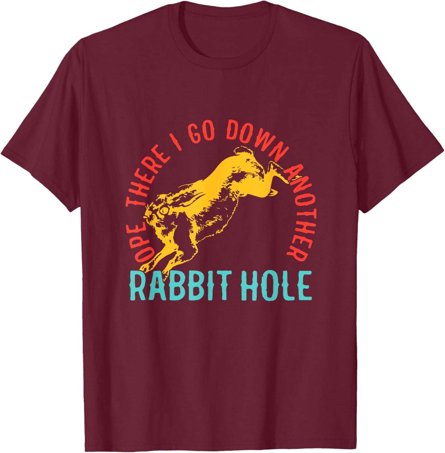 Ope There I Go Down Another Rabbit Hole T-Shirt - T-Shirt | Maroon