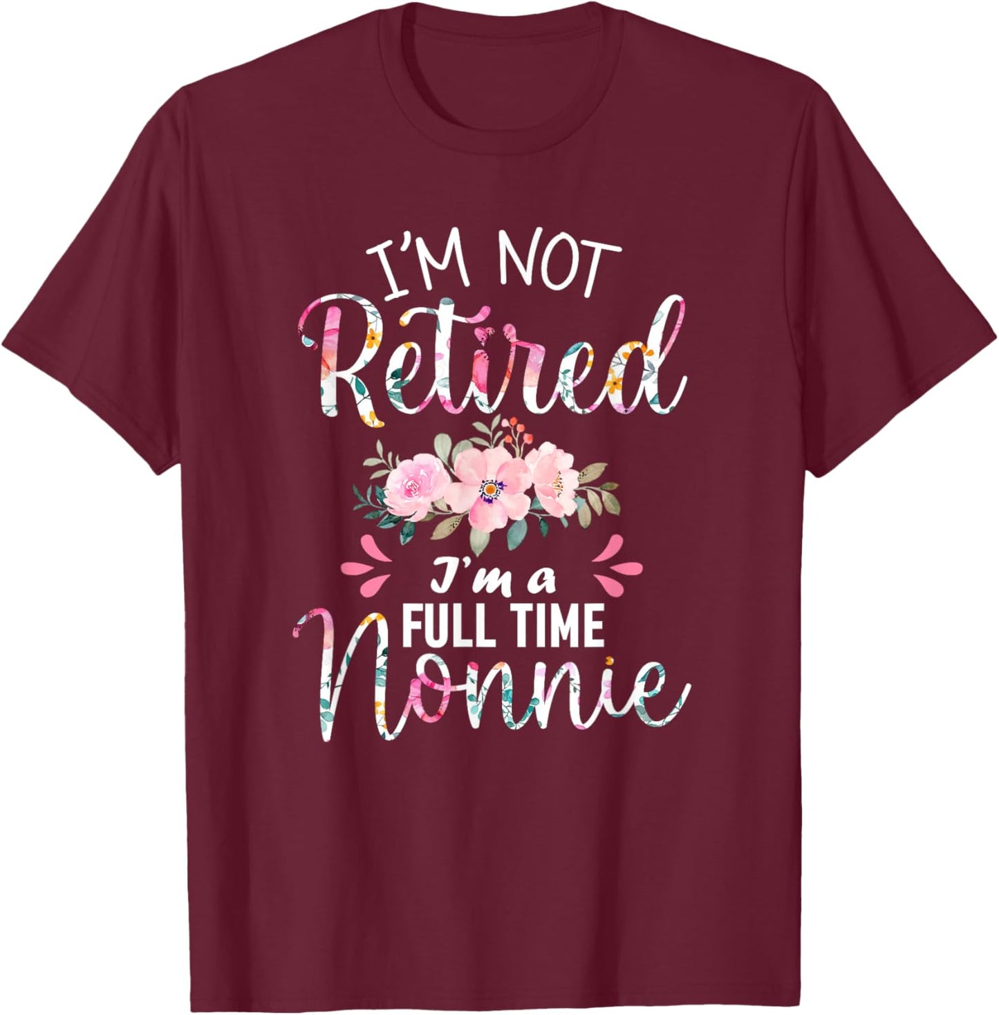 I'm Not Retired I'm a Full time Nonnie Retirement Grandma T-Shirt - T-Shirt | Maroon