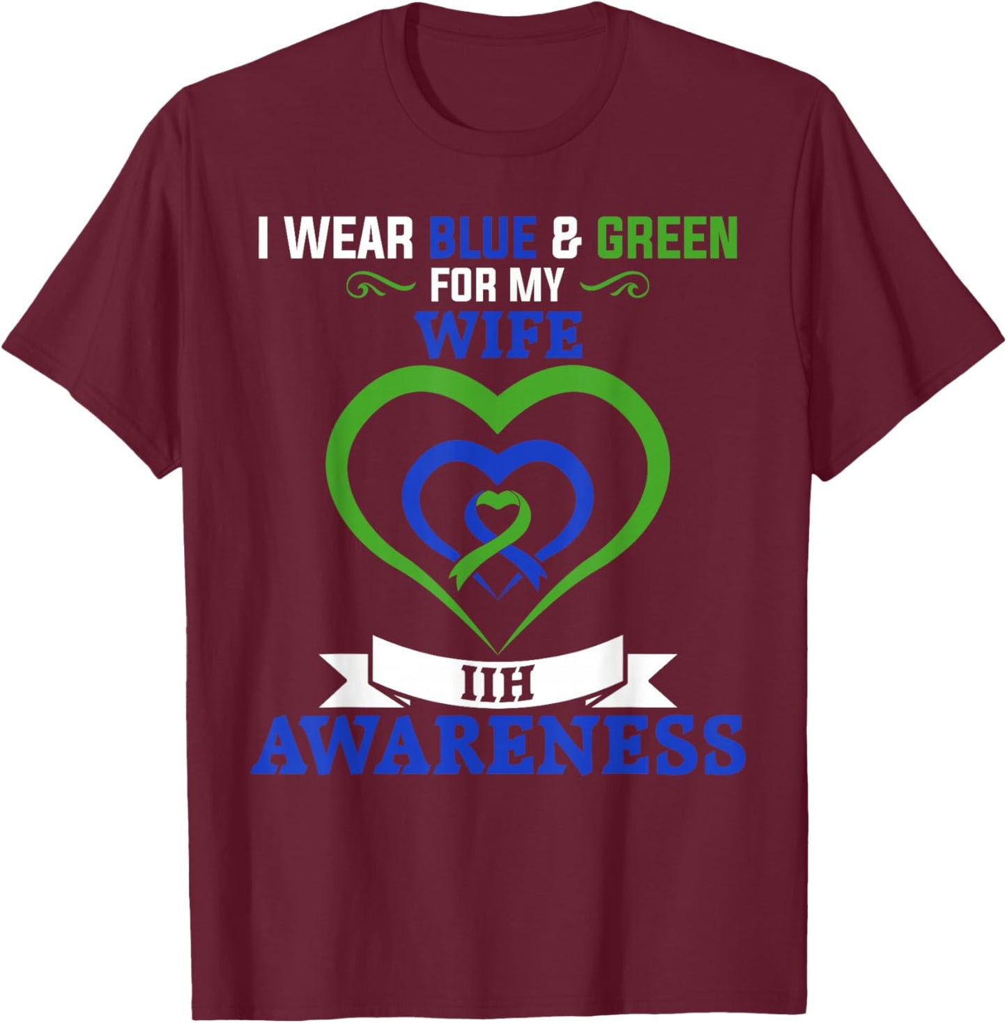 IIH Awareness I Wear Blue & Green for My Wife T-Shirt - T-Shirt | Maroon