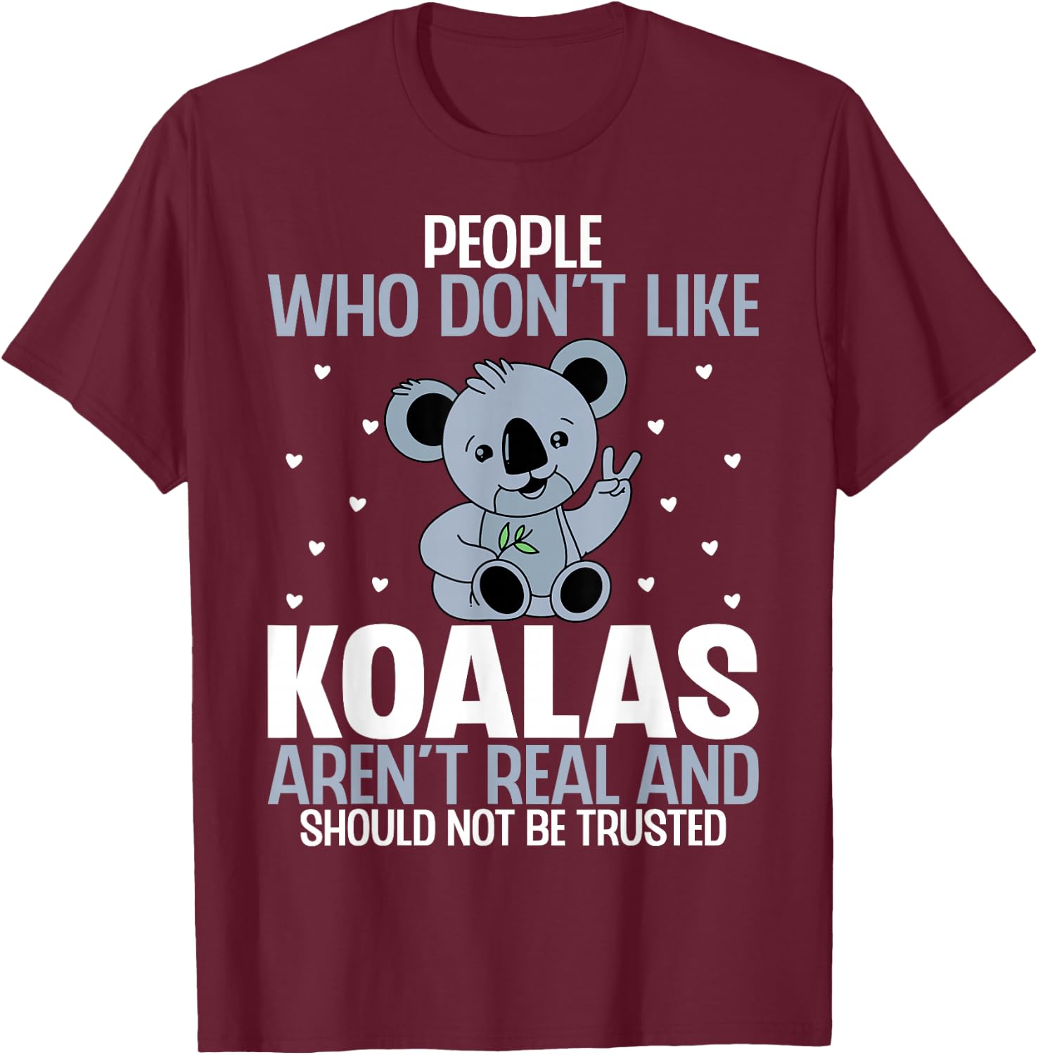 People Who Don't Like Koalas Aren't Real - Funny Koala Bear T-Shirt - T-Shirt | Maroon