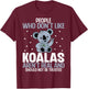 People Who Don't Like Koalas Aren't Real - Funny Koala Bear T-Shirt - T-Shirt | Maroon