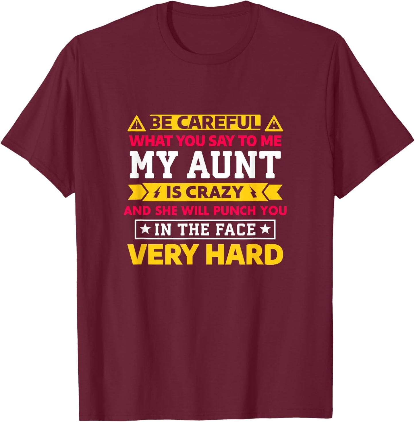 Be Careful What You Say To Me My Aunt Is Crazy T-Shirt - T-Shirt | Maroon