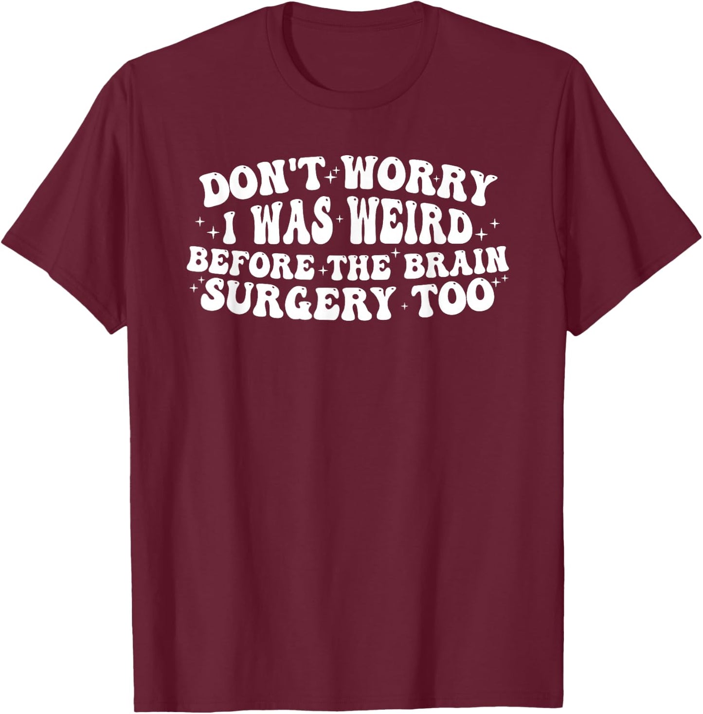 Don't worry I was weird before the brain surgery too Groovy T-Shirt - T-Shirt | Maroon