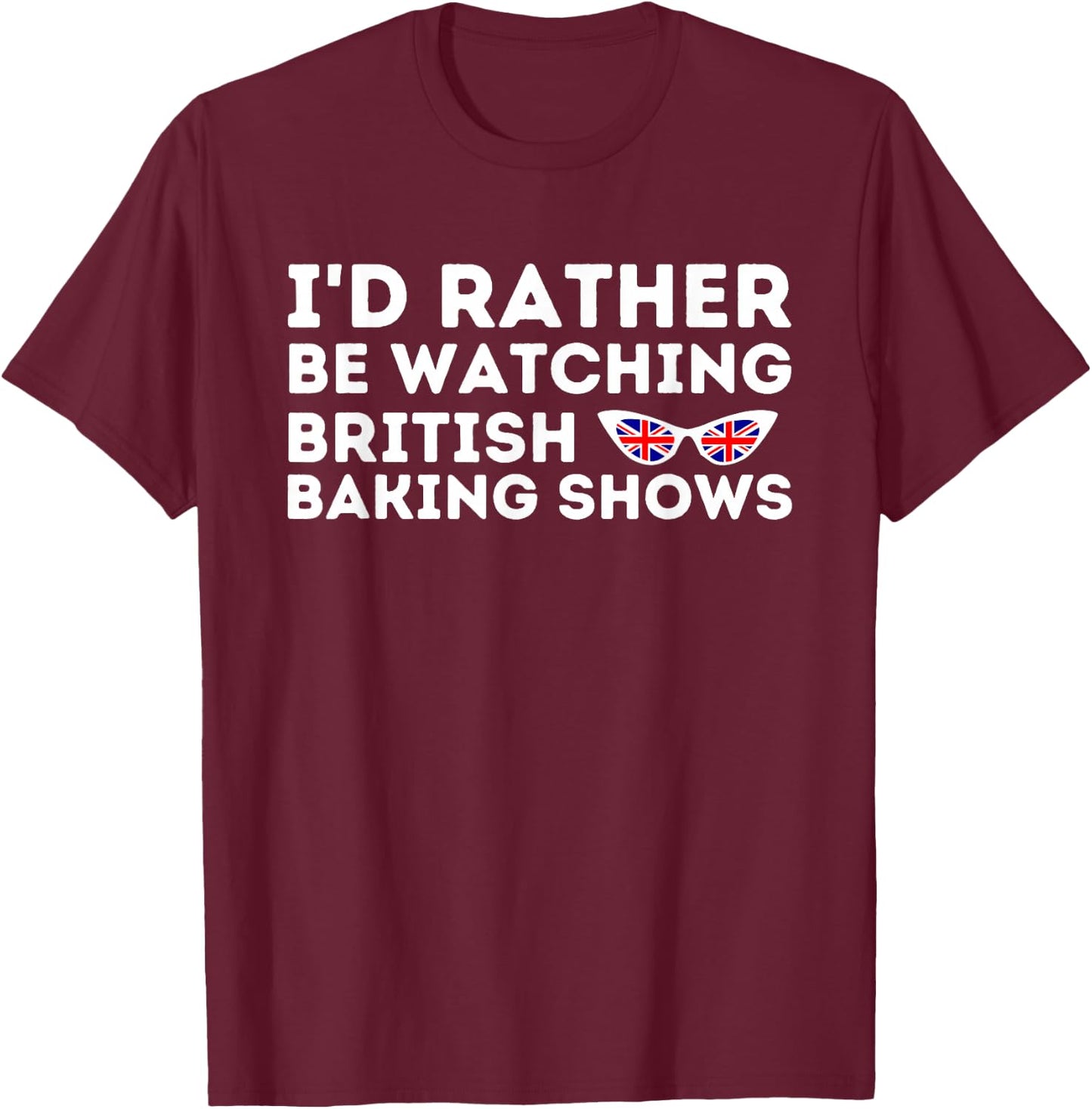 Rather Be Watching British Baking Shows Cupcake Baker Pastry T-Shirt - T-Shirt | Maroon