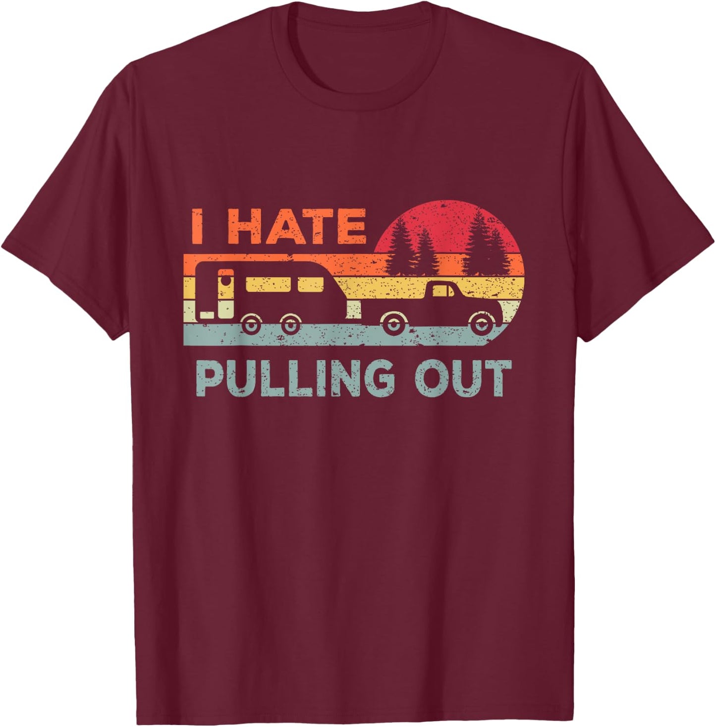 I Hate Pulling Out RV Caravan Funny Camper T-Shirt - T-Shirt | Maroon
