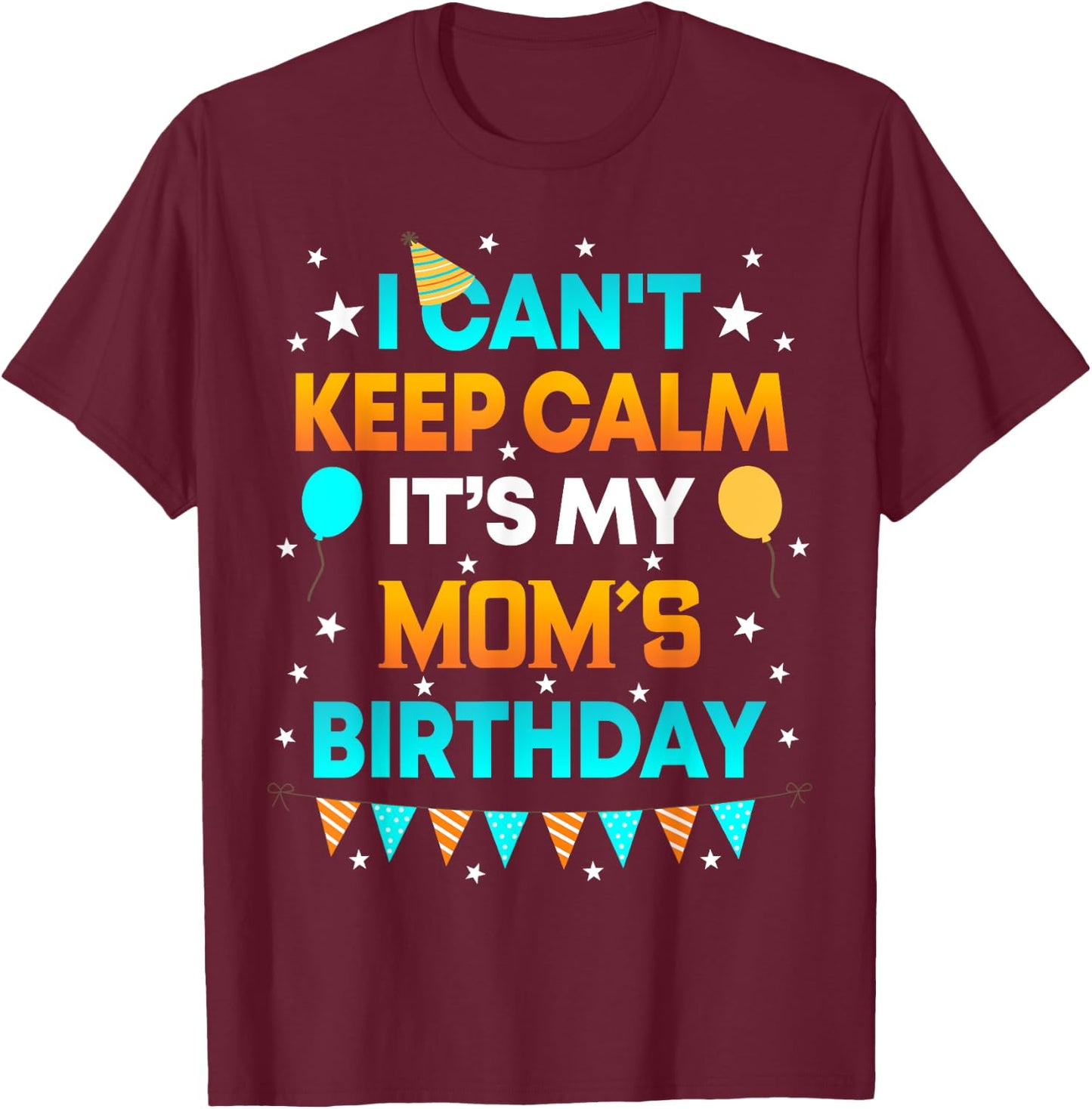 I Can't Keep Calm It's My Mom Birthday Gift Party T-Shirt - T-Shirt | Maroon
