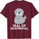 Seal Of Disapproval Funny Sarcastic Pun T-Shirt - T-Shirt | Maroon