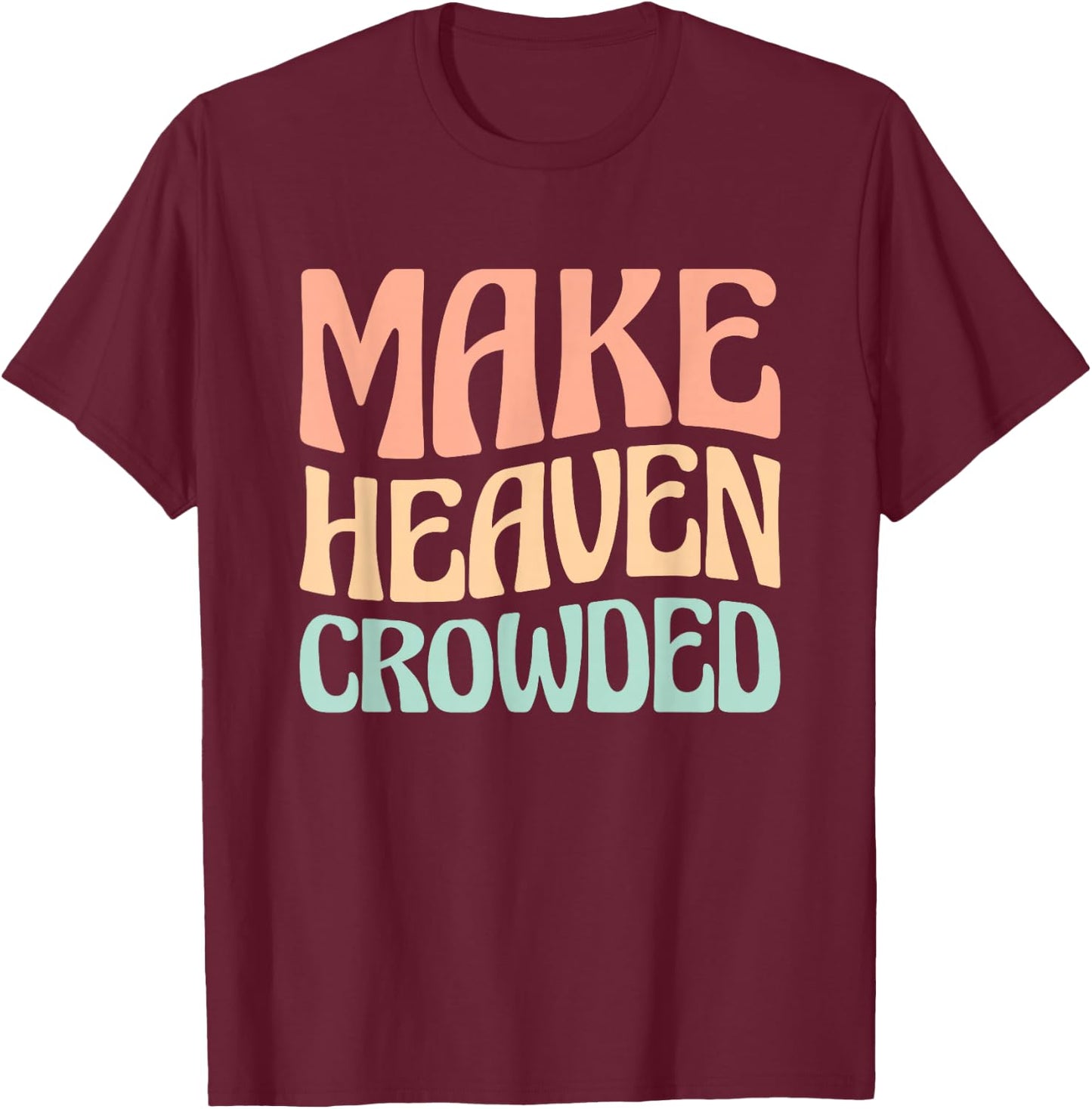 Make Heaven Crowded T-Shirt - T-Shirt | Maroon