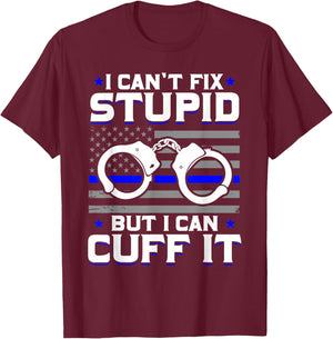 Cant Fix Stupid But I Can Cuff It Police T-Shirt - T-Shirt | Maroon