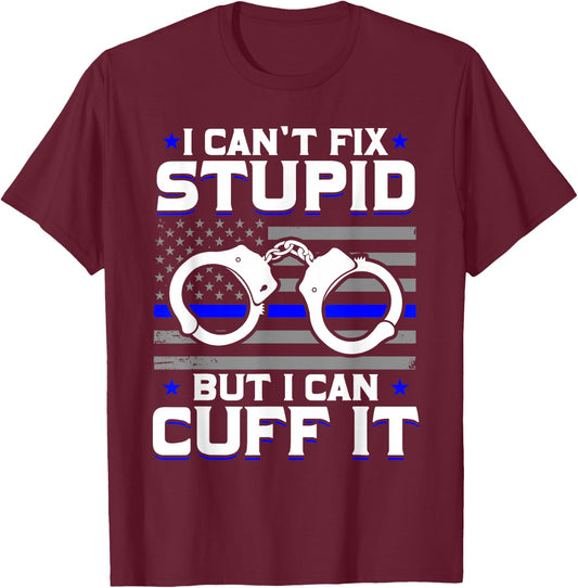 Cant Fix Stupid But I Can Cuff It Police T-Shirt - T-Shirt | Maroon