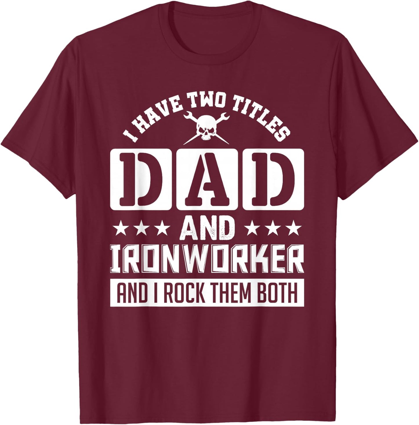 I Have Two Titles Dad And Ironworker And I Rock Them Both T-Shirt - T-Shirt | Maroon