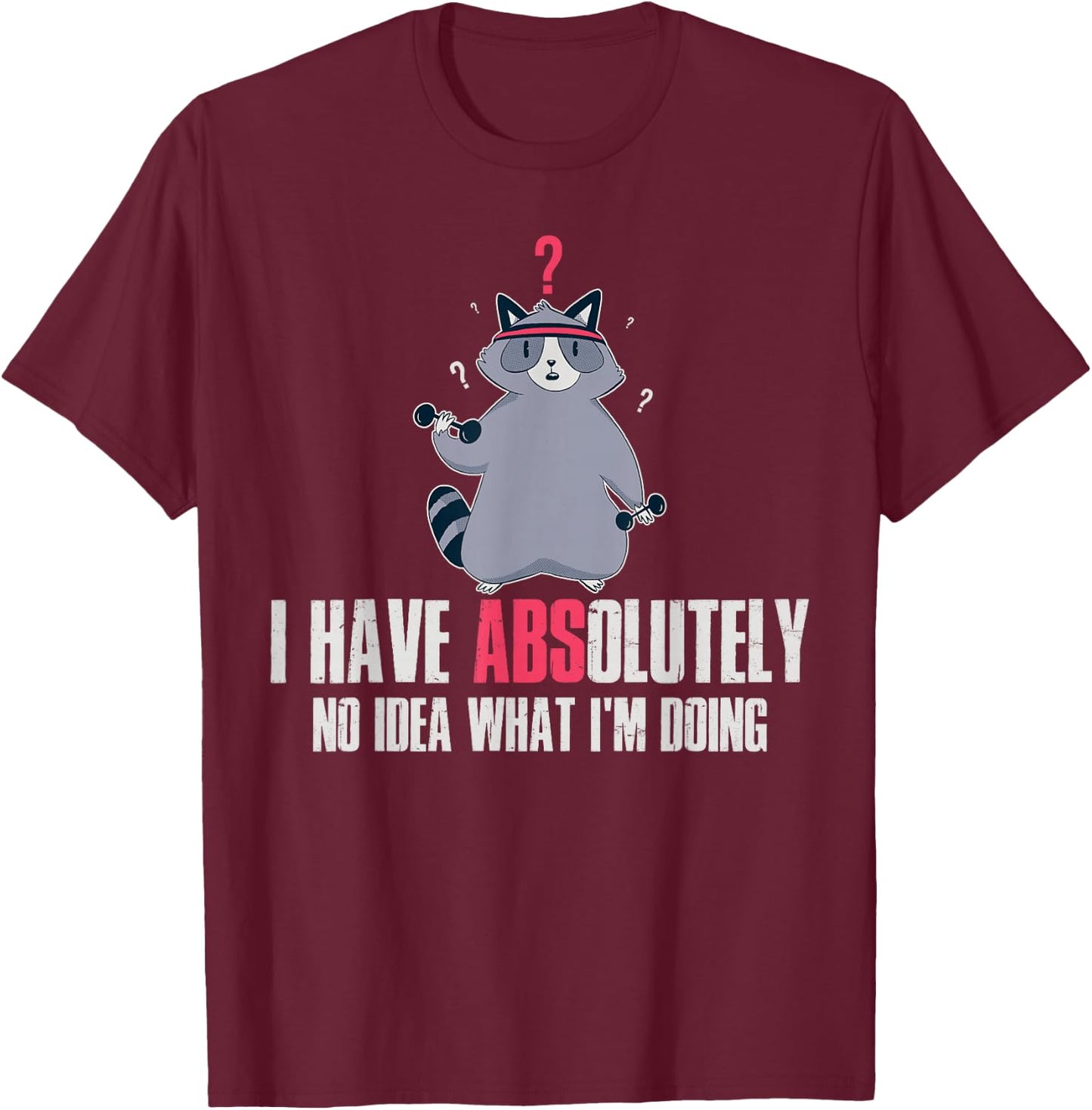 I Have Absolutely No Idea What Im Doing T-Shirt - T-Shirt | Maroon