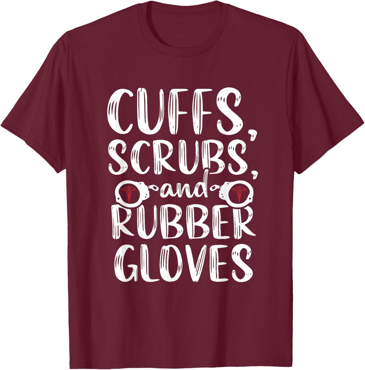 Cuffs Correctional Nurse RN Prison Nursing Medical T-Shirt - T-Shirt | Maroon