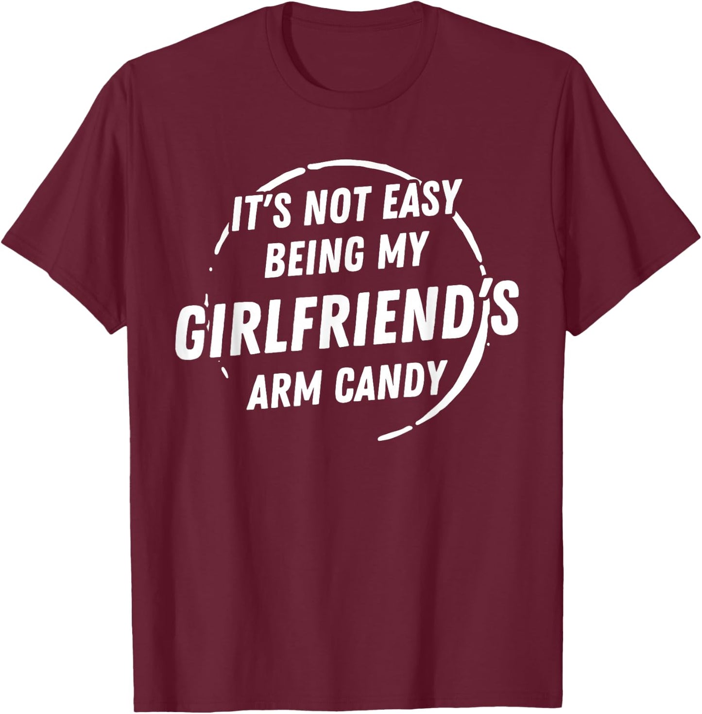 It's Not Easy Being My Girlfriend's Arm Candy Father's Day T-Shirt - T-Shirt | Maroon