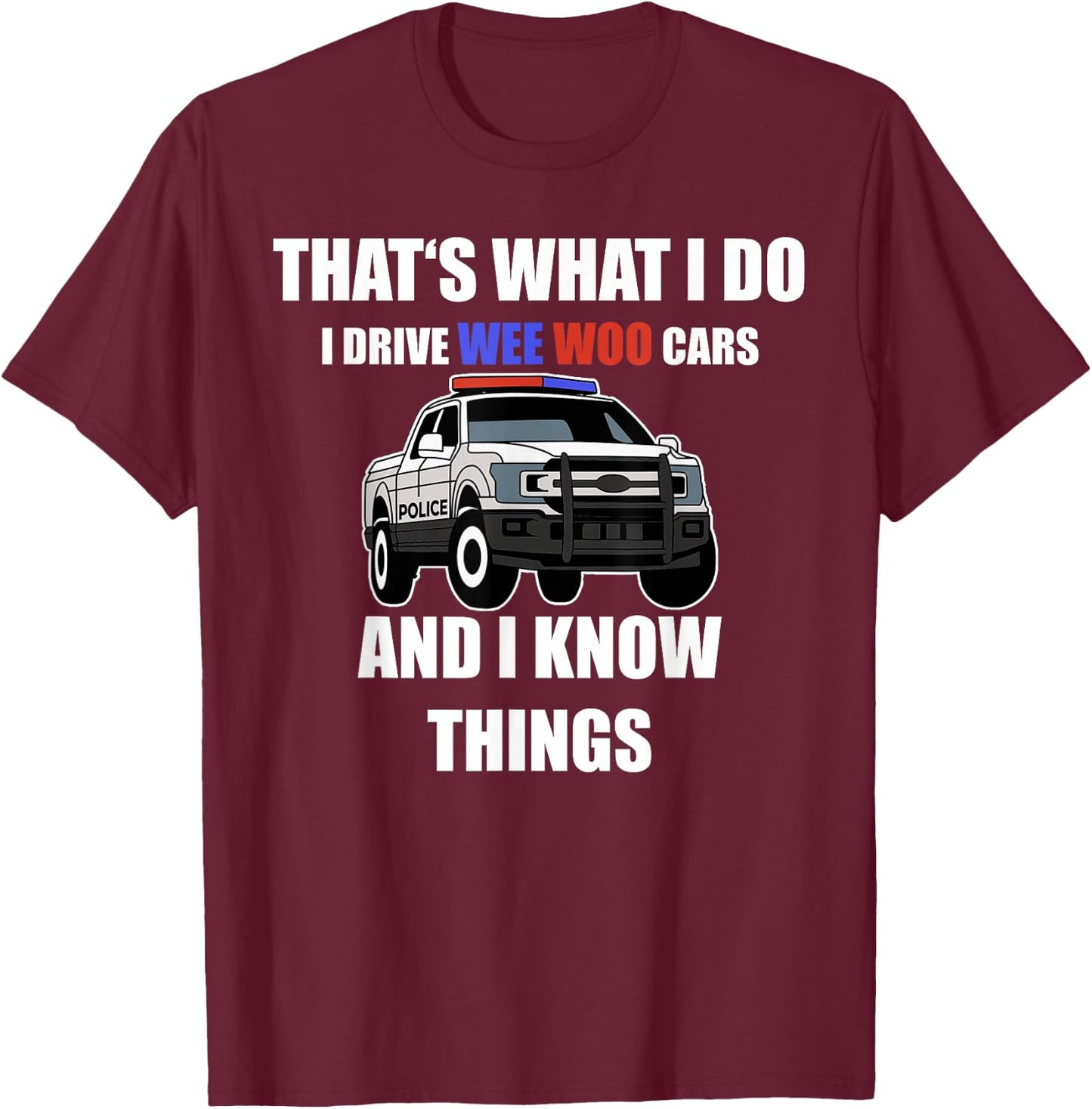 Funny "I drive wee woo cars and I know things" Police T-Shirt - T-Shirt | Maroon