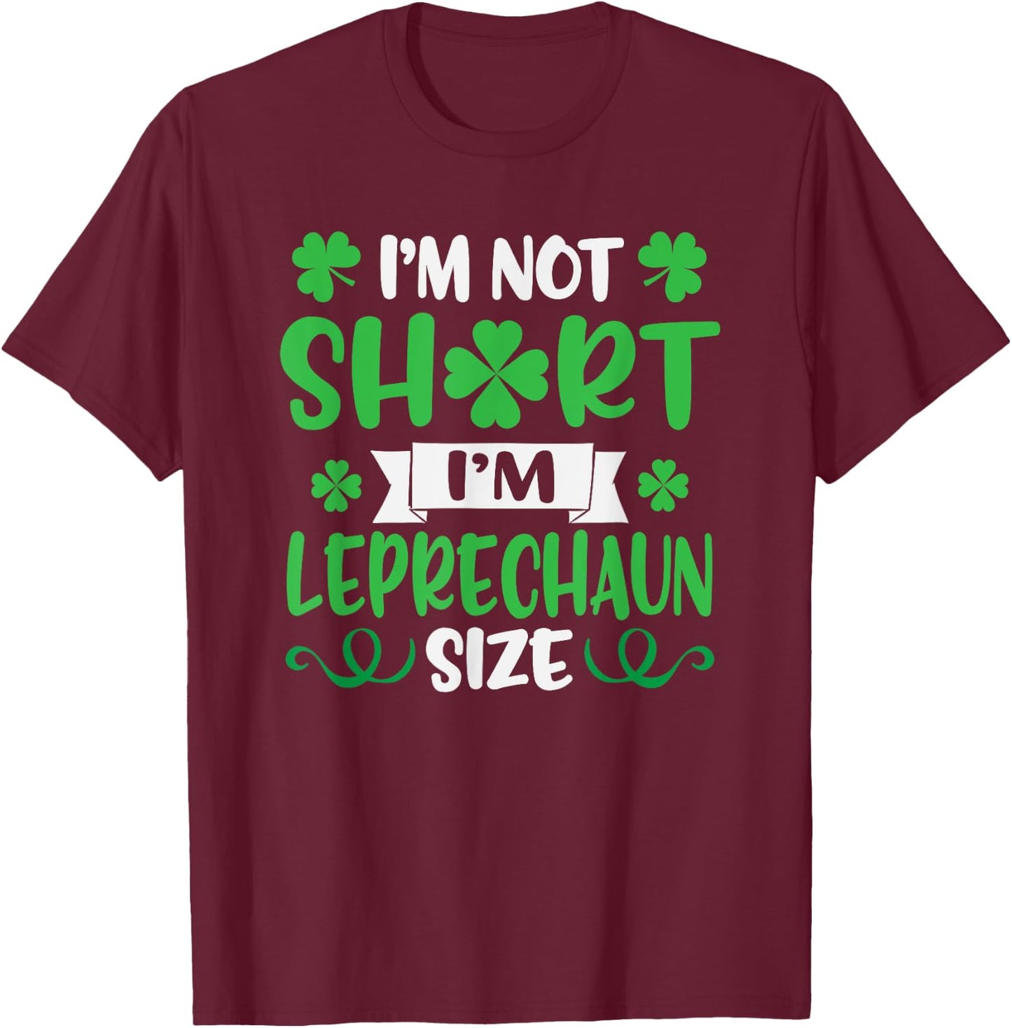 I'm Not Short I'm Leprechaun Size Funny St. Patty's Day T-Shirt - T-Shirt | Maroon