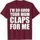 I'm So Good Your Mom Claps For Me Confident T-Shirt - T-Shirt | Maroon