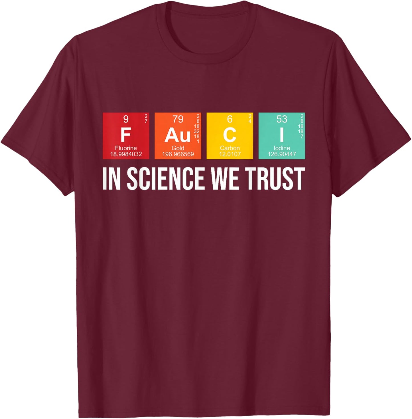 Fauci In Science We Trust Periodic Table Elements Funny T-Shirt - T-Shirt | Maroon