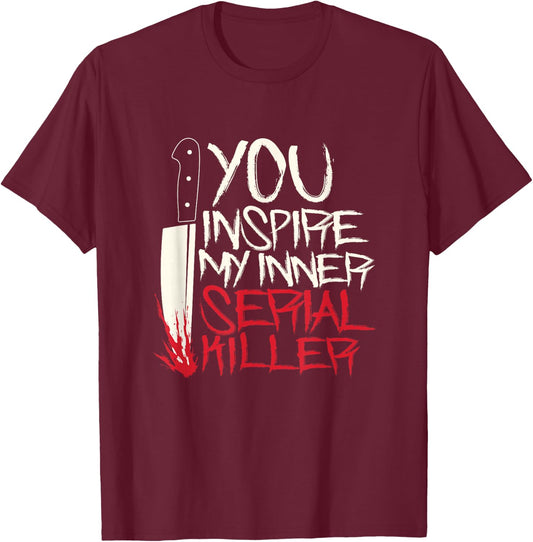 Funny You inspire my inner serial killer shirt T-Shirt - T-Shirt | Maroon
