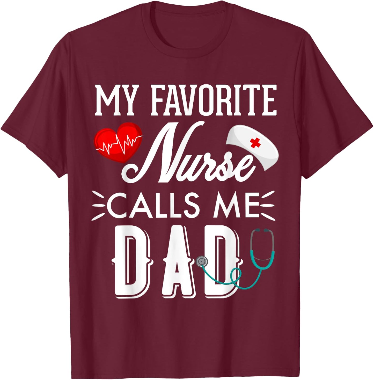My Favorite Nurse Calls Me Dad Gift Nurse Father Men T-Shirt - T-Shirt | Maroon