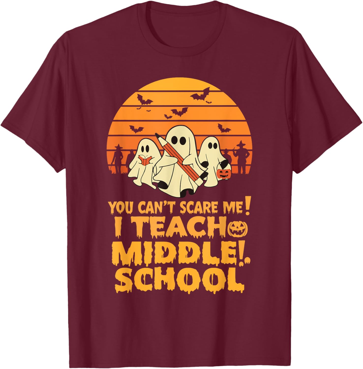 You Can't Scare Me I Teach Middle School Teacher Halloween T-Shirt - T-Shirt | Maroon