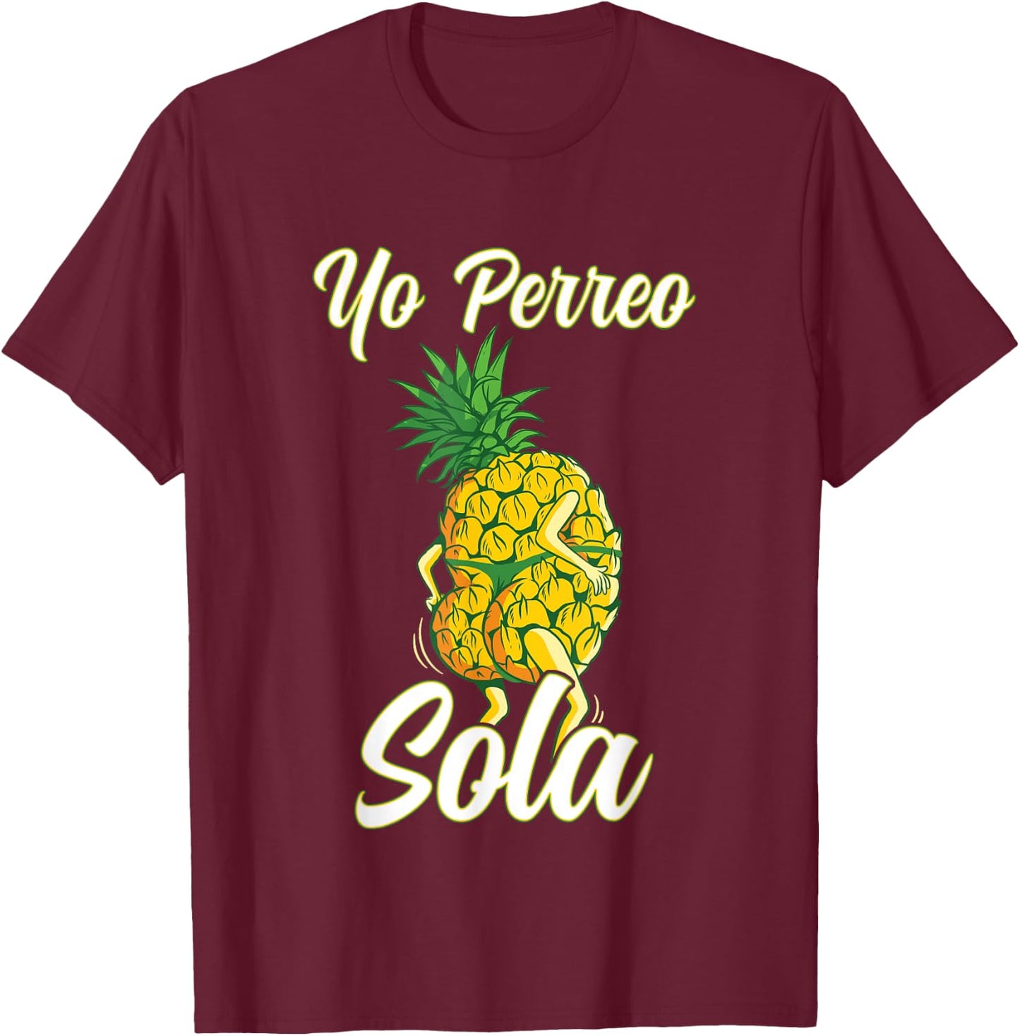 Yo Perreo Sola Funny Reggaeton Pineapple Perreando T-Shirt - T-Shirt | Maroon