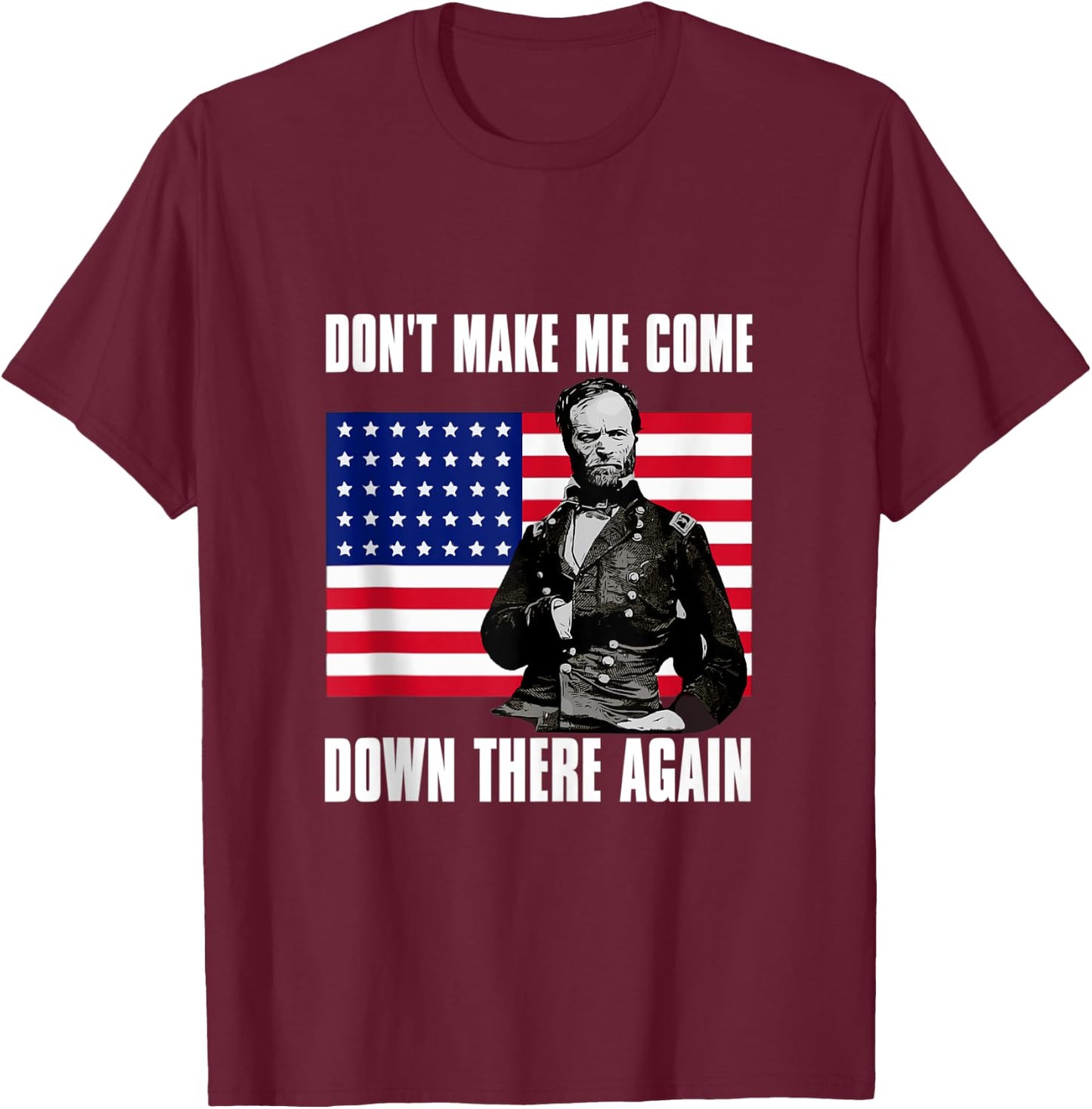 Make Me Come Down There Again | Funny General Sherman Shirt T-Shirt - T-Shirt | Maroon