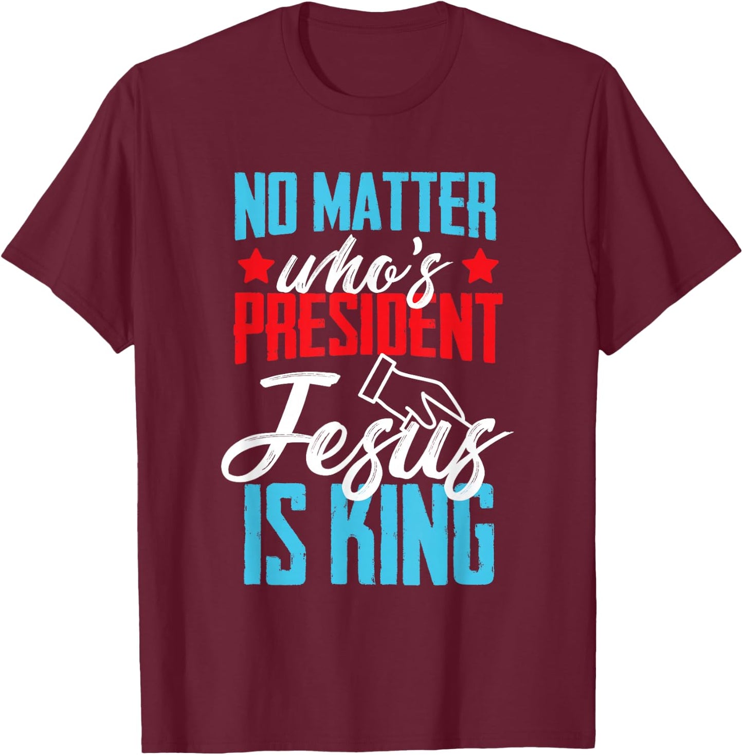 No matter who is president jesus is king T-Shirt - T-Shirt | Maroon