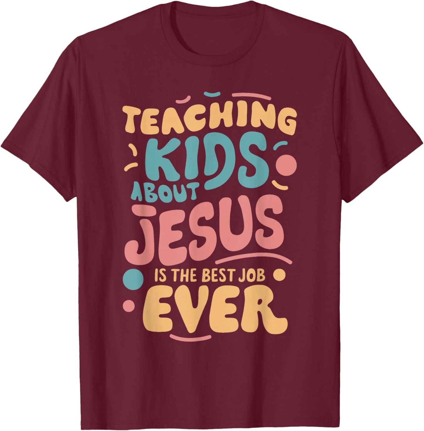 Teaching Kids About Jesus Is The Best Job Ever T-Shirt - T-Shirt | Maroon