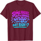 Y’all Do Realize I’m Gonna Snap One Day Right T-Shirt - T-Shirt | Maroon