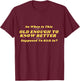 When Does Old Enough to Know Better Kick In? Comical Wisdom T-Shirt - T-Shirt | Maroon