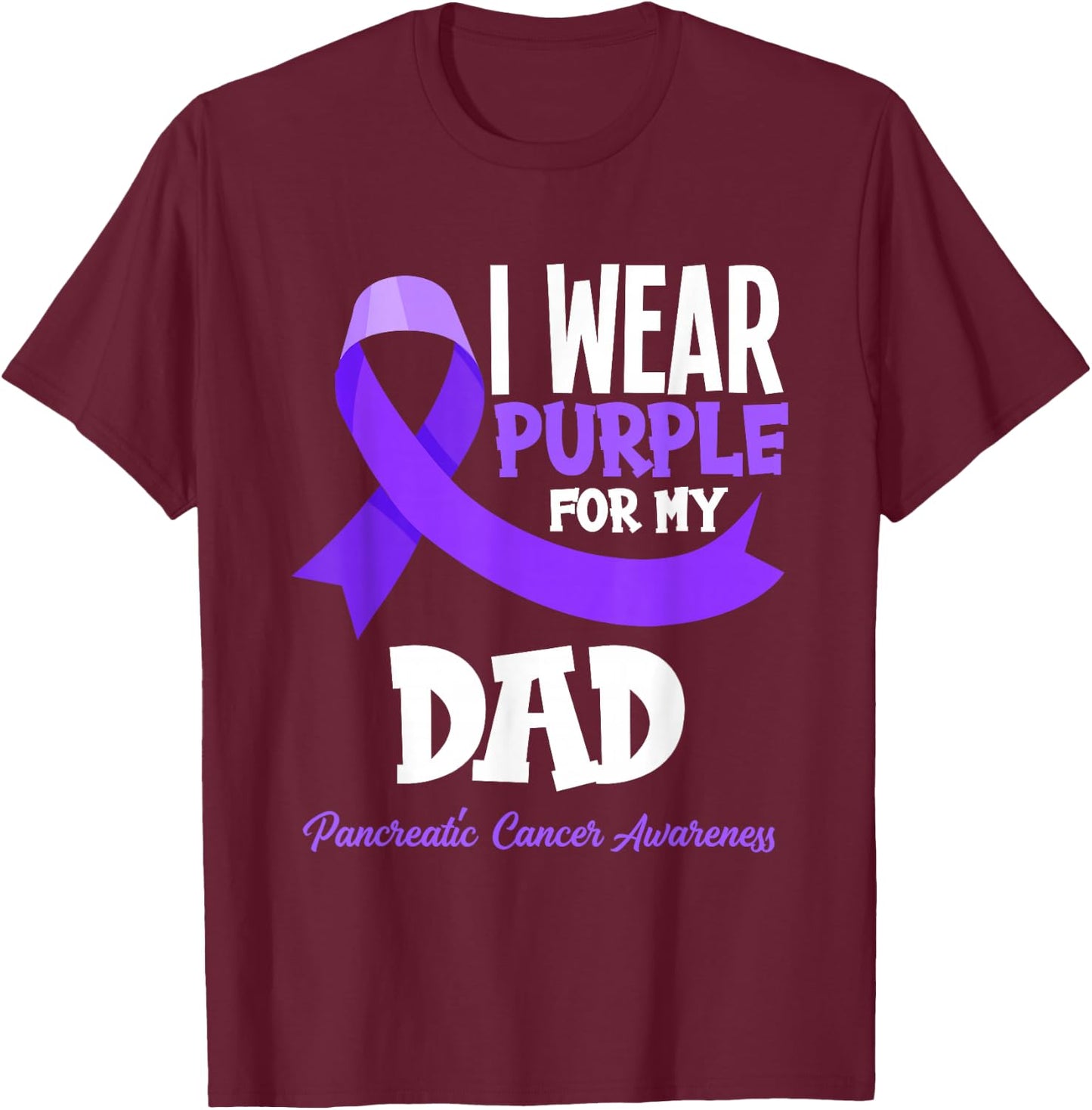 I Wear Purple For My Dad Pancreatic Cancer Awareness T-Shirt - T-Shirt | Maroon