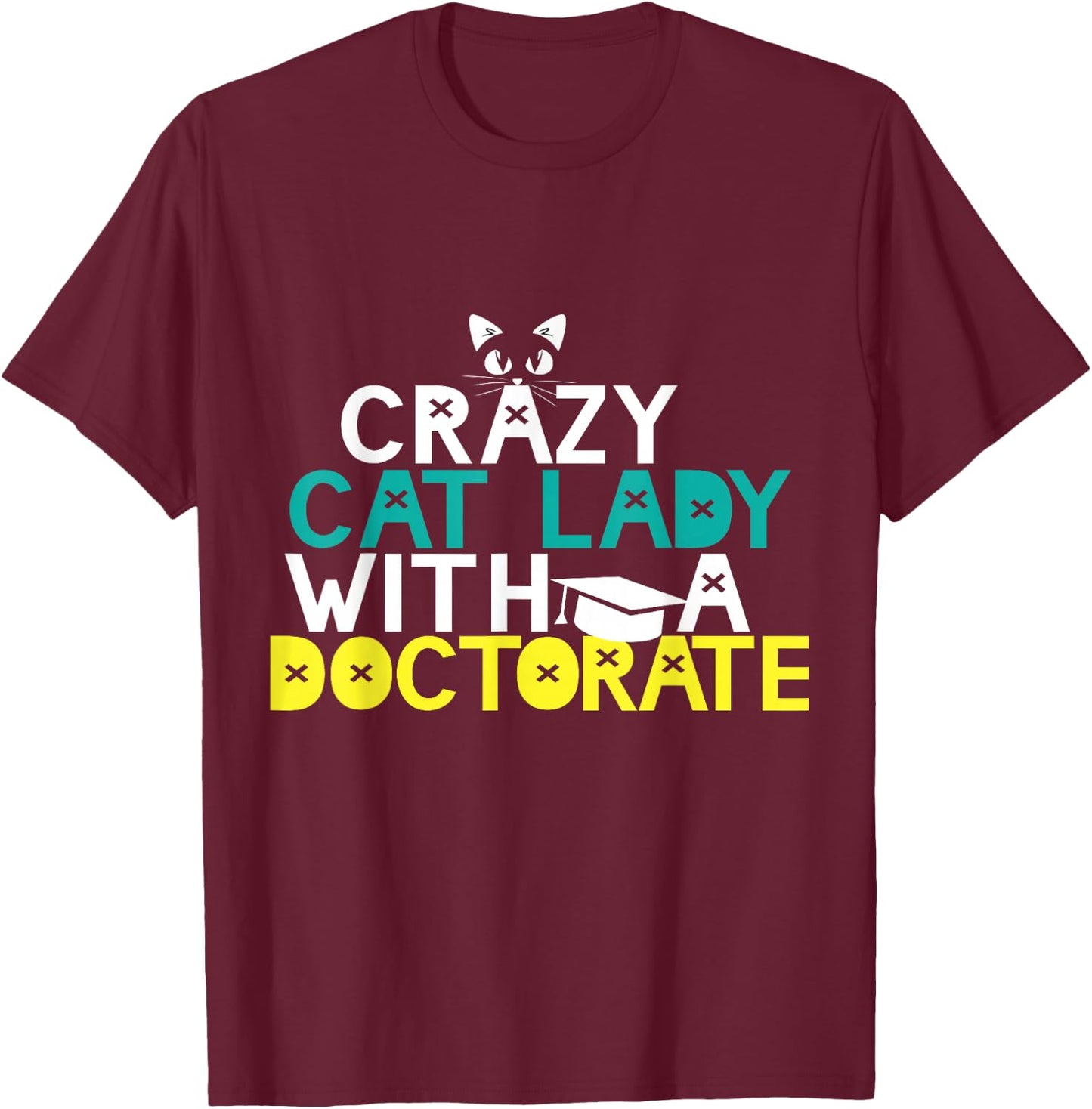 Crazy Cat Lady Doctorate Gift Graduation Phd EdD PsyD Funny T-Shirt - T-Shirt | Maroon