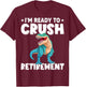 I'm Ready To Crush Retirement Dinosaur Cute T-rex T-Shirt - T-Shirt | Maroon