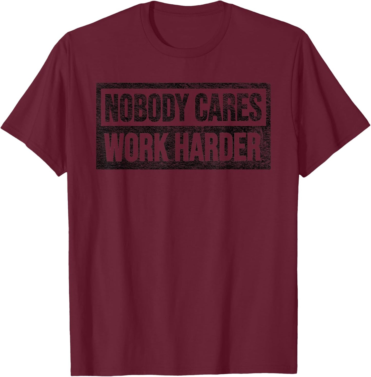 Nobody Cares Work Harder T-Shirt - T-Shirt | Maroon