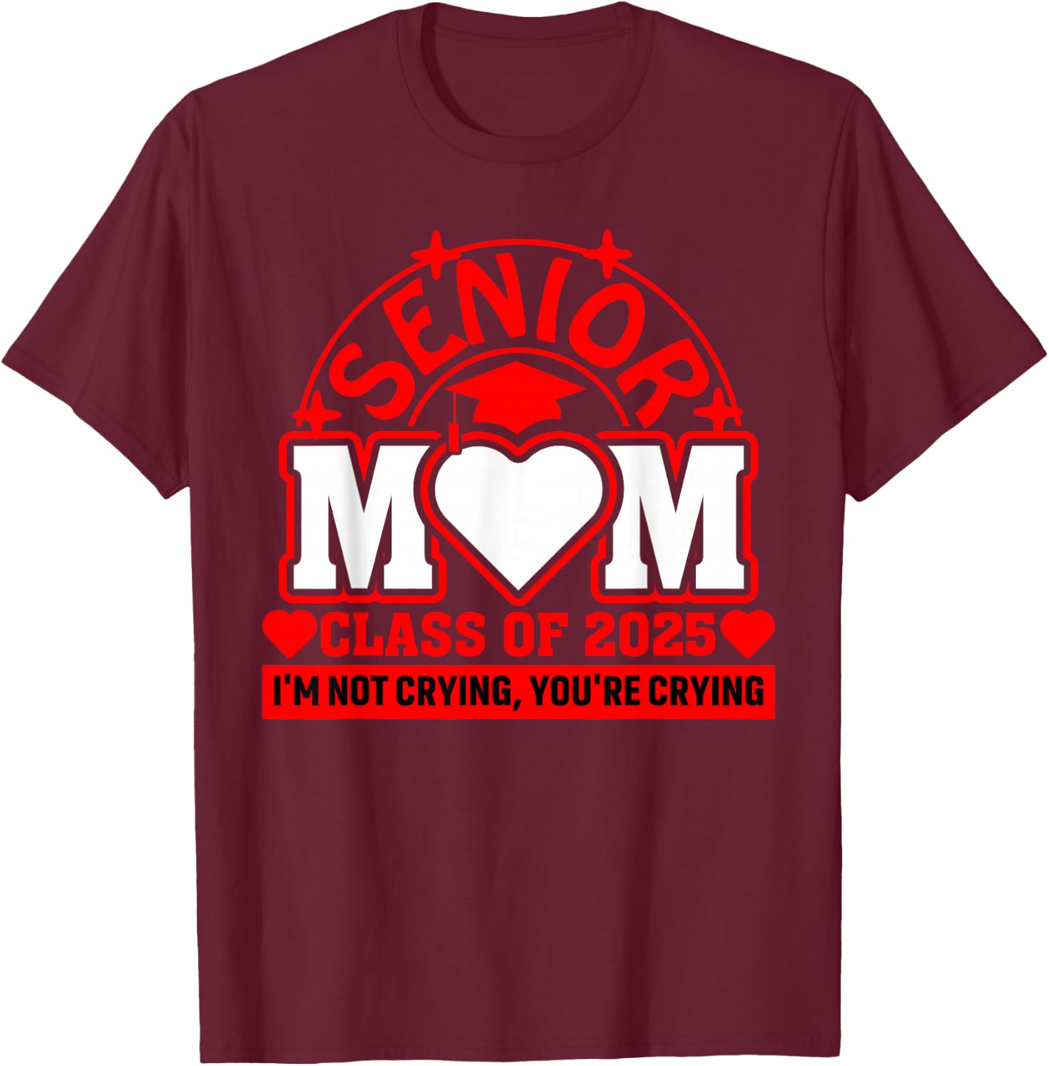 Class Of 2025 Senior Mom I'm Not Crying You're Crying Grad T-Shirt - T-Shirt | Maroon