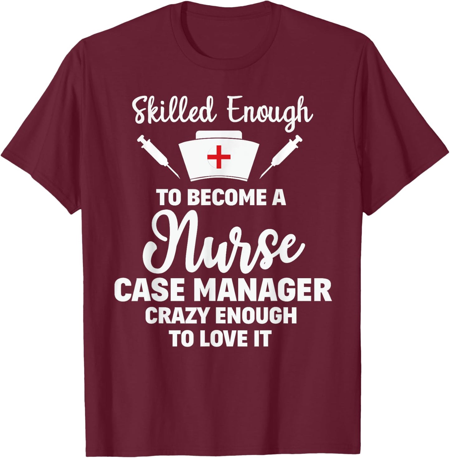 Skilled Enough To Become A Nurse Case Manager Funny Quote T-Shirt - T-Shirt | Maroon