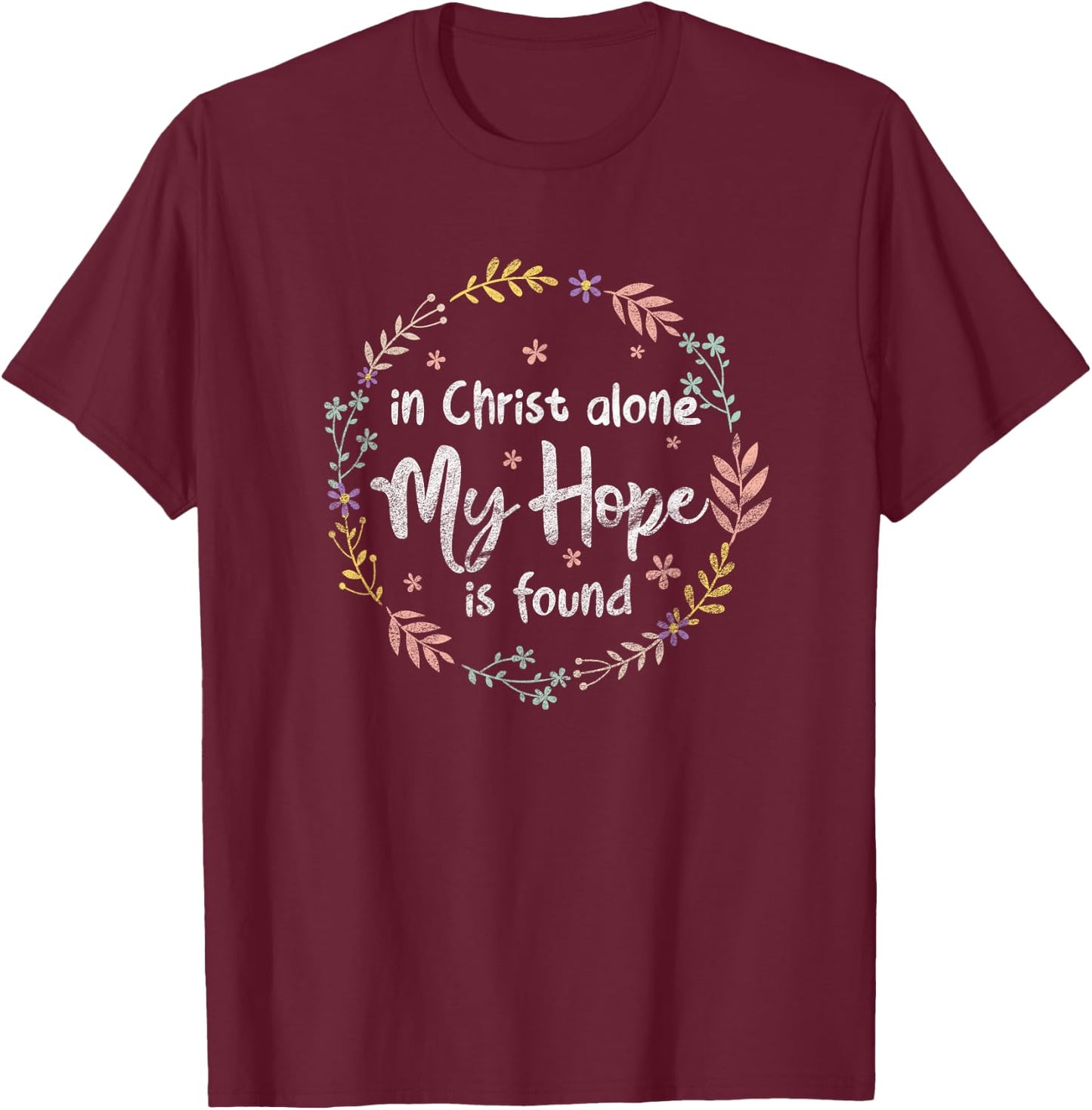 In Christ Alone My Hope Is Found Christian Religious Faith T-Shirt - T-Shirt | Maroon