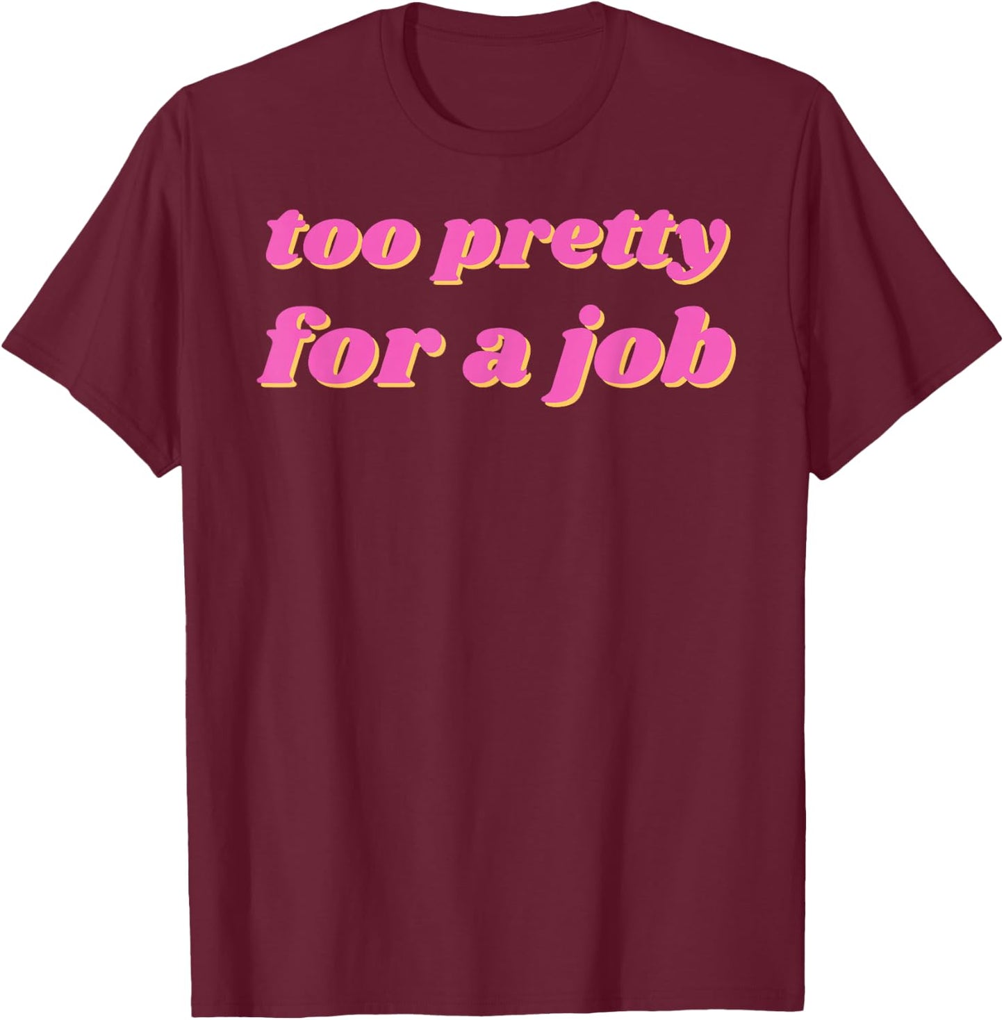 Y2K 2000s Aesthetic Clothing Funny Too Pretty For A Job , Small, White T-Shirt - T-Shirt | Maroon