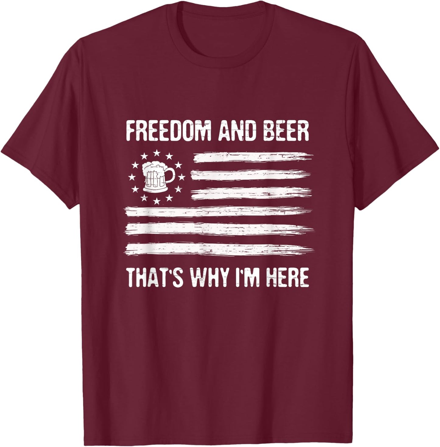 Freedom and Beer That's Why I'm Here 4th of July Men T-Shirt - T-Shirt | Maroon